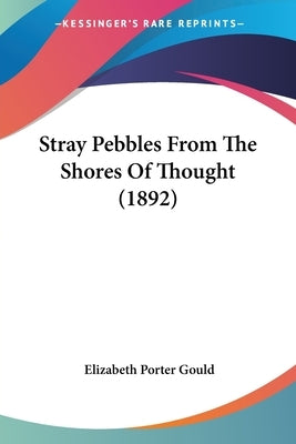 Stray Pebbles From The Shores Of Thought (1892) by Gould, Elizabeth Porter