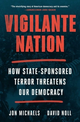 Vigilante Nation: How State-Sponsored Terror Threatens Our Democracy by Michaels, Jon