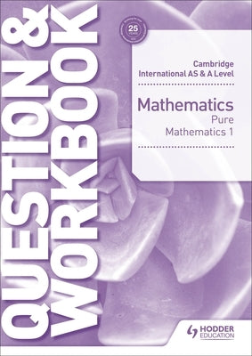 Cambridge International as & a Level Mathematics Pure Mathematics 1 Question & Workbook: Hodder Education Group by Port Greg