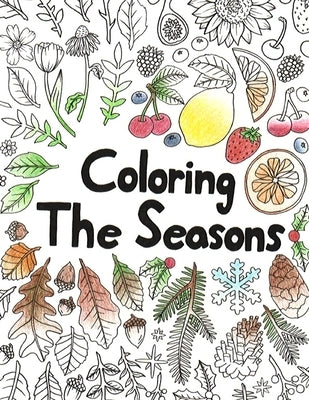 Coloring the Seasons: Creative Nature Coloring Book ( For Adults ) by McGrath, Abigail Jane