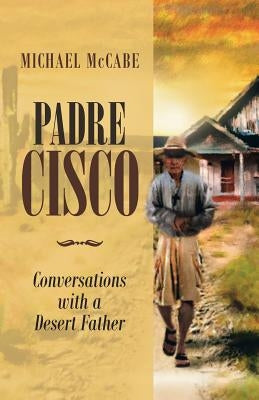 Padre Cisco: Conversations with a Desert Father by McCabe, Michael