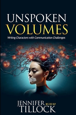 Unspoken Volumes: Writing Characters with Communication Challenges by Tillock, Jennifer