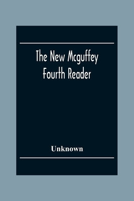 The New Mcguffey Fourth Reader by Unknown