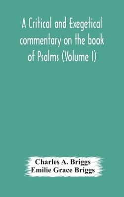 A critical and exegetical commentary on the book of Psalms (Volume I) by A. Briggs, Charles