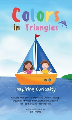 Colors in Triangles - Inspiring Curiosity: Explore Triangular Shapes and Colors Through Engaging Rhymes and Colorful Illustrations for Toddlers and Pr by Rustle, Lil