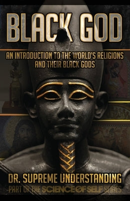 Black God: An Introduction to the World's Religions and Their Black Gods by Understanding, Supreme