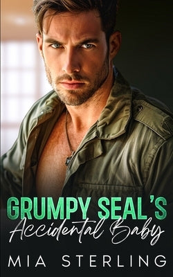 Grumpy SEAL's Accidental Baby: An Off-Limits Age-Gap Single-Dad Romance by Sterling, Mia