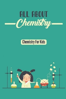 All About Chemistry: Chemistry For Kids by Milanesi, Travis