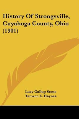 History Of Strongsville, Cuyahoga County, Ohio (1901) by Stone, Lucy Gallup