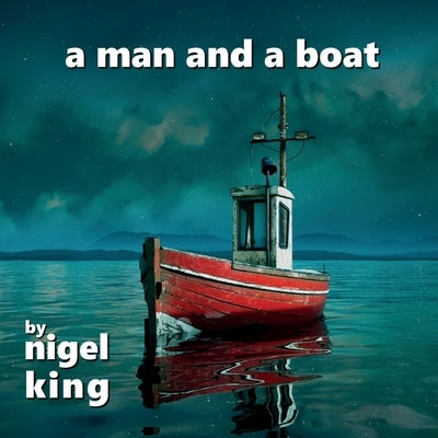 A Man and A Boat by King, Nigel