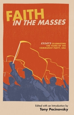 Faith in the Masses: Essays Celebrating 100 years of the Communist Party USA by Pecinovsky, Tony