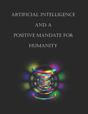 Artificial Intelligence and a Positive Mandate for Humanity by Ali, Maurice