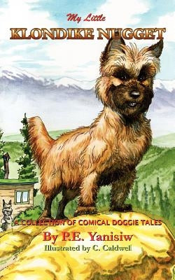 My Little Klondike Nugget: A Collection of Comical Doggie Tales by Yanisiw, Patricia