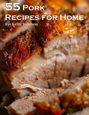 55 Pork Recipes for Home by Johnson, Kelly