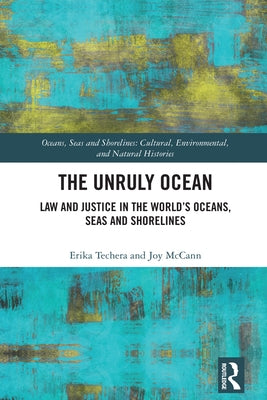 The Unruly Ocean: Law and Justice in the World's Oceans, Seas and Shorelines by Techera, Erika