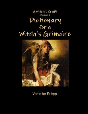 A Witch's Craft Volume 1: Dictionary for a Witch's Grimoire by Briggs, Viktorija