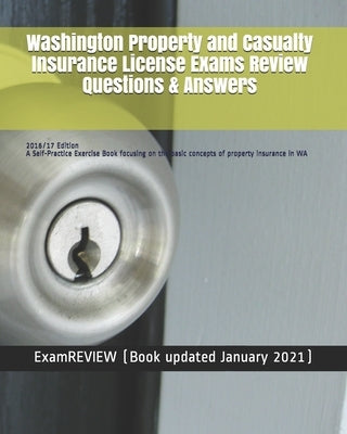 Washington Property and Casualty Insurance License Exams Review Questions & Answers 2016/17 Edition: A Self-Practice Exercise Book focusing on the bas by Examreview