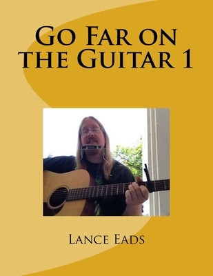 Go Far on the Guitar 1: Guitar instruction by Eads, Lance R.