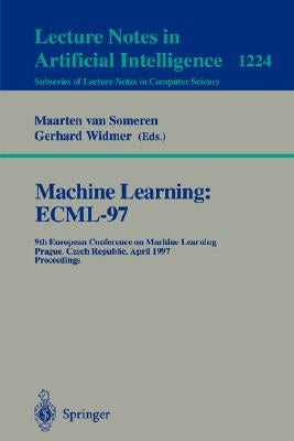 Machine Learning: Ecml'97: 9th European Conference on Machine Learning, Prague, Czech Republic, April 23 - 25, 1997, Proceedings by Someren, Maarten Van