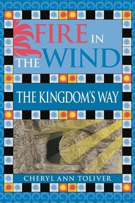 Fire in the Wind: The Kingdom's Way by Toliver, Cheryl Ann