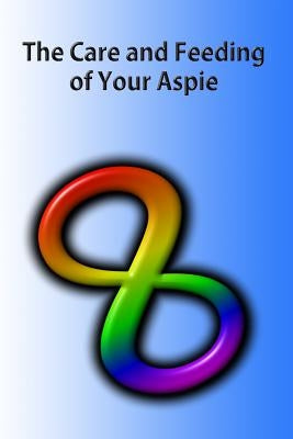 The Care and Feeding of Your Aspie: A guide to Autistic to Neurotypical Communications by Hoffman, Kristopher