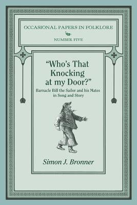 Who's That Knocking on My Door?: Barnacle Bill the Sailor and His Mates in Song and Story by Bronner, Simon J.