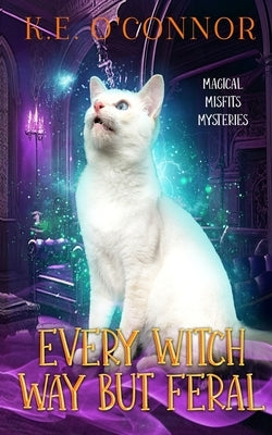 Every Witch Way but Feral by O'Connor, K. E.