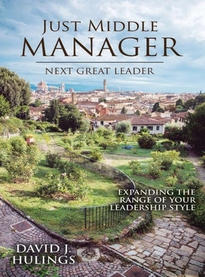 Just Middle Manager: Next Great Leader by Hulings, David J.