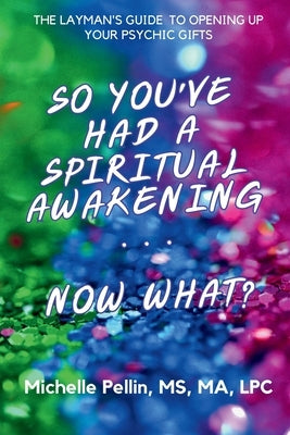 So You've Had a Spiritual Awakening...Now What by Pellin, Michelle M.