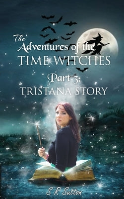 Adventures of the Time Witches Part 3: Tristana by Sutton, Stephen Robert