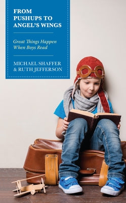 From Pushups to Angel's Wings: Great Things Happen When Boys Read by Shaffer, Michael