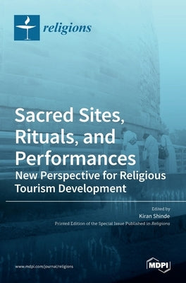 Sacred Sites, Rituals, and Performances: New Perspective for Religious Tourism Development by Shinde, Kiran