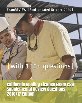 California Roofing License Exam C39 Supplemental Review Questions 2016/17 Edition: (with 130+ questions) by Examreview