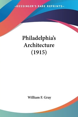 Philadelphia's Architecture (1915) by Gray, William F.