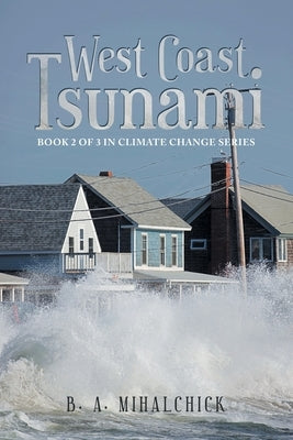 West Coast Tsunami: Book 2 of 3 in Climate Change Series by Mihalchick, B. A.