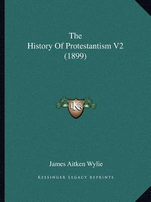 The History Of Protestantism V2 (1899) by Wylie, James Aitken