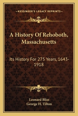 A History Of Rehoboth, Massachusetts: Its History For 275 Years, 1643-1918 by Bliss, Leonard