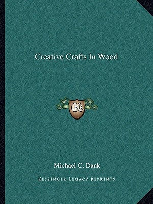 Creative Crafts In Wood by Dank, Michael C.