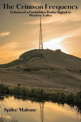 The Crimson Frequency: Echoes of a Forbidden Radio Signal in Shadow Valley by Malone, Spike