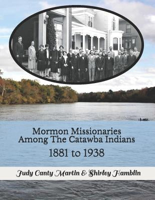 Mormon Missionaries Among The Catawba Indians: 1881 to 1938 by Hamblin, Shirley