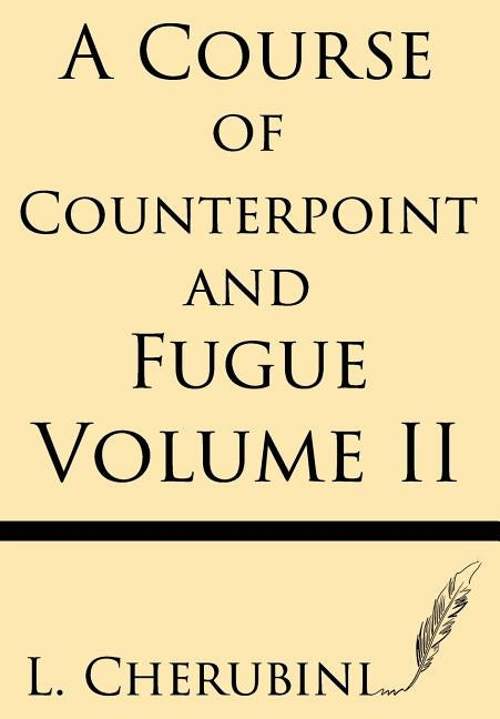 A Course of Counterpoint and Fugue (Volume II) by Cherubini, L.