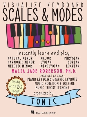 Visualize Keyboard Scales & Modes: Instantly Learn and Play, Designed for All Musicians by Roberson, Malia Jade