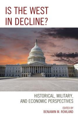 Is the West in Decline?: Historical, Military, and Economic Perspectives by Rowland, Benjamin M.