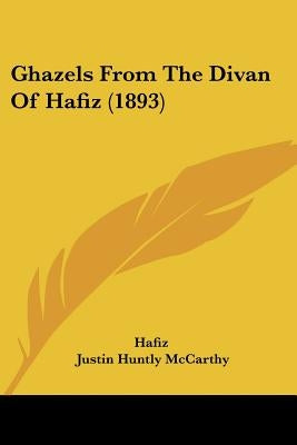 Ghazels From The Divan Of Hafiz (1893) by Hafiz