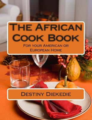 The African Cook Book: For your American or European Home by Diekedie, Destiny Bibobara