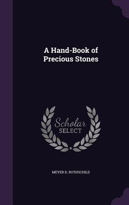 A Hand-Book of Precious Stones by Rothschild, Meyer D.