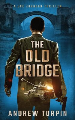 The Old Bridge: A Joe Johnson Thriller, Book 2 by Turpin, Andrew