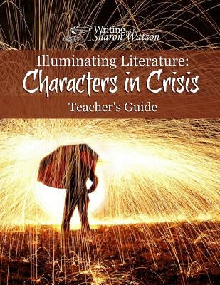 Illuminating Literature: Characters in Crisis, Teacher's Guide by Watson, Sharon