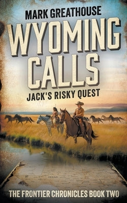 Wyoming Calls: Jack's Risky Quest by Greathouse, Mark