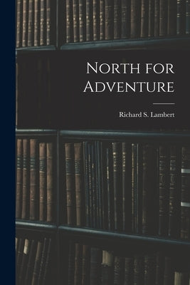 North for Adventure by Lambert, Richard S. (Richard Stanton)